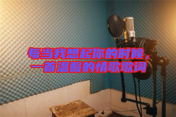 每當我想起你的時候，一首溫馨的情歌歌詞