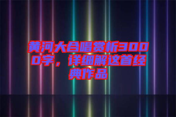 黃河大合唱賞析3000字，詳細解這首經典作品
