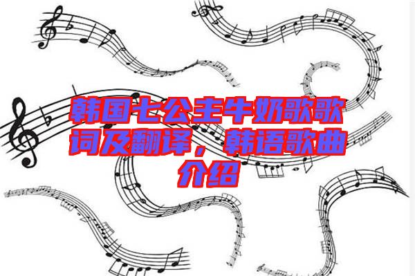 韓國(guó)七公主牛奶歌歌詞及翻譯，韓語歌曲介紹