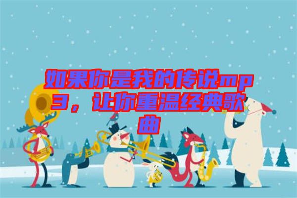 如果你是我的傳說mp3，讓你重溫經典歌曲
