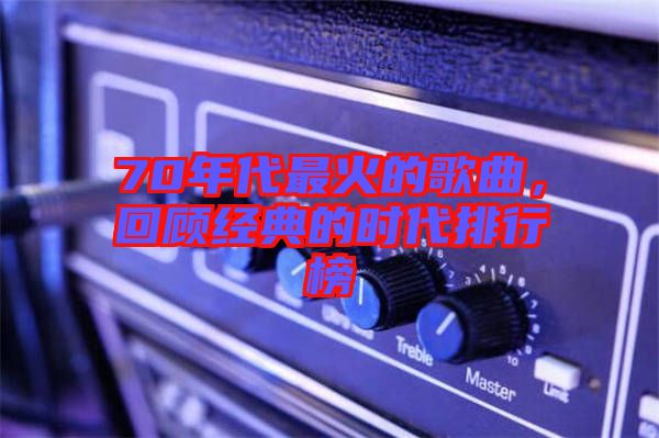 70年代最火的歌曲，回顧經典的時代排行榜