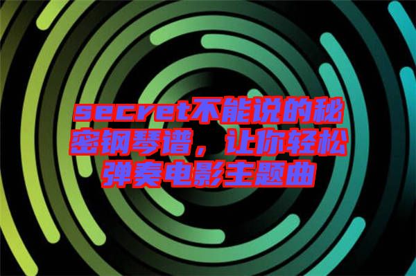 secret不能說的秘密鋼琴譜，讓你輕松彈奏電影主題曲