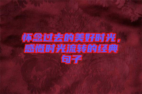 懷念過去的美好時光，感慨時光流轉的經典句子