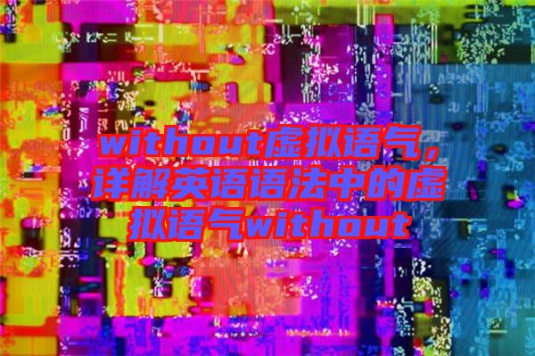 without虛擬語氣，詳解英語語法中的虛擬語氣without