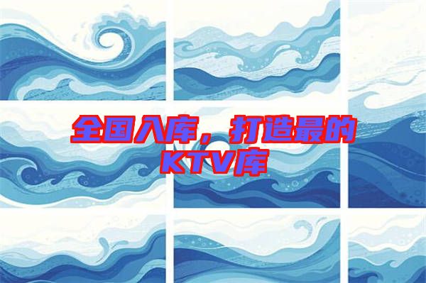 全國入庫，打造最的KTV庫