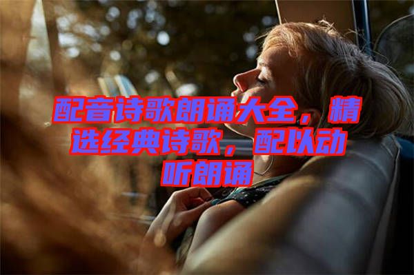 配音詩歌朗誦大全，精選經(jīng)典詩歌，配以動(dòng)聽朗誦