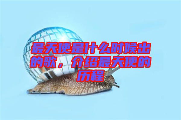 最天使是什么時候出的歌，介紹最天使的歷程