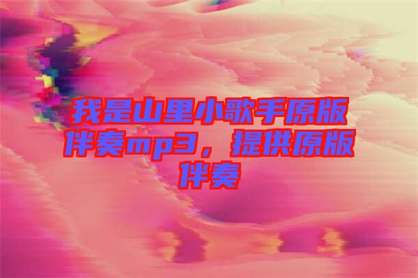 我是山里小歌手原版伴奏mp3，提供原版伴奏