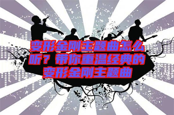 變形金剛主題曲怎么聽？帶你重溫經(jīng)典的變形金剛主題曲
