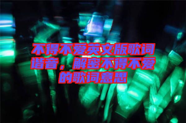 不得不愛英文版歌詞諧音，解密不得不愛的歌詞意思