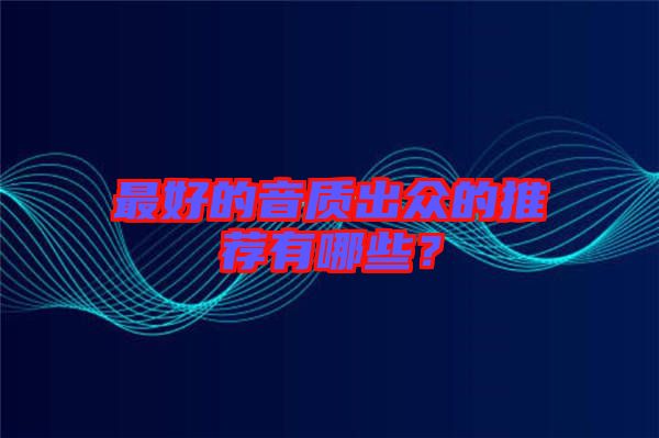 最好的音質出眾的推薦有哪些？