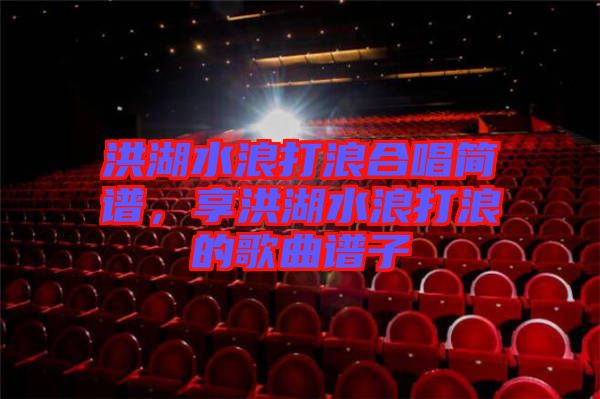 洪湖水浪打浪合唱簡譜，享洪湖水浪打浪的歌曲譜子