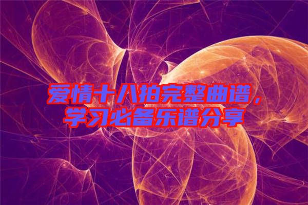 愛情十八拍完整曲譜，學習必備樂譜分享