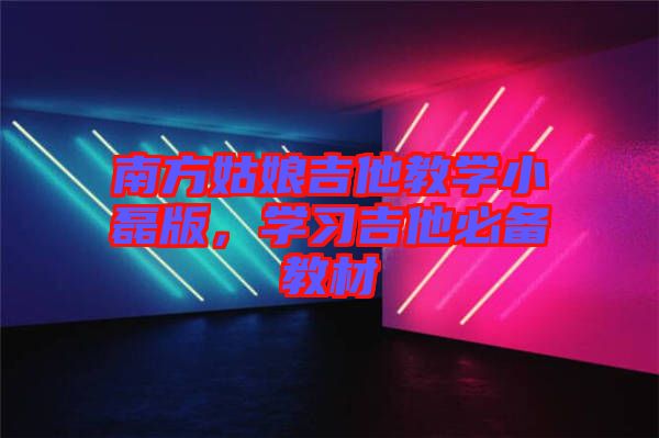 南方姑娘吉他教學(xué)小磊版，學(xué)習(xí)吉他必備教材