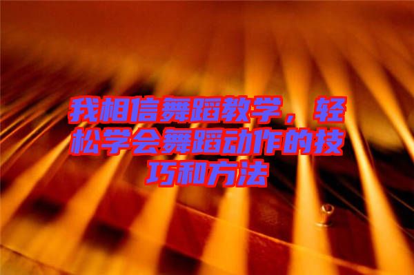 我相信舞蹈教學，輕松學會舞蹈動作的技巧和方法