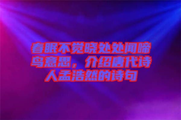 春眠不覺曉處處聞啼鳥意思，介紹唐代詩人孟浩然的詩句