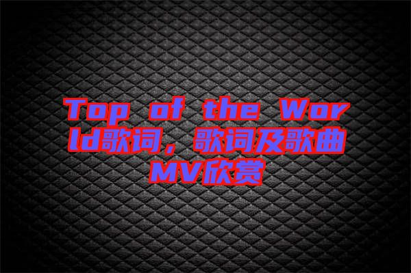 Top of the World歌詞，歌詞及歌曲MV欣賞