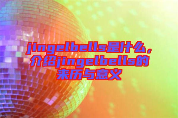 jingelbells是什么，介紹jingelbells的來歷與意義