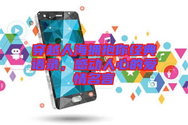 穿越人海擁抱你經典語錄，感動人心的愛情名言