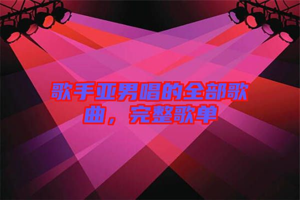 歌手亞男唱的全部歌曲，完整歌單