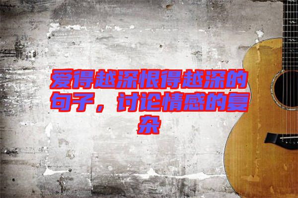 愛得越深恨得越深的句子，討論情感的復雜