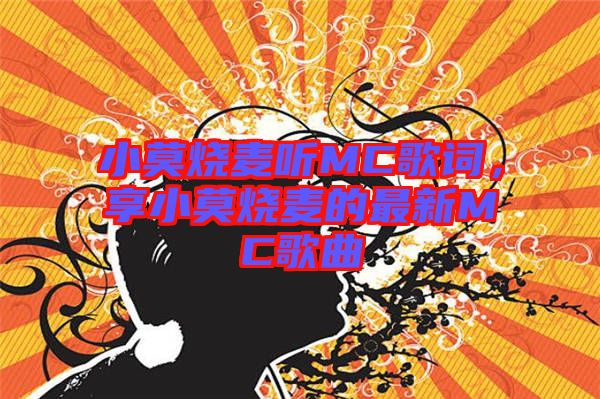小莫燒麥聽MC歌詞，享小莫燒麥的最新MC歌曲