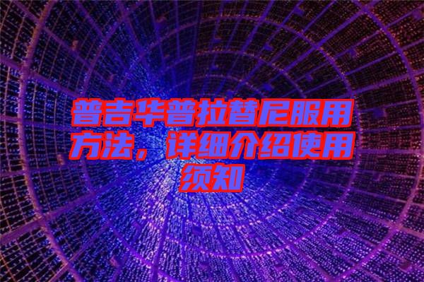 普吉華普拉替尼服用方法，詳細介紹使用須知