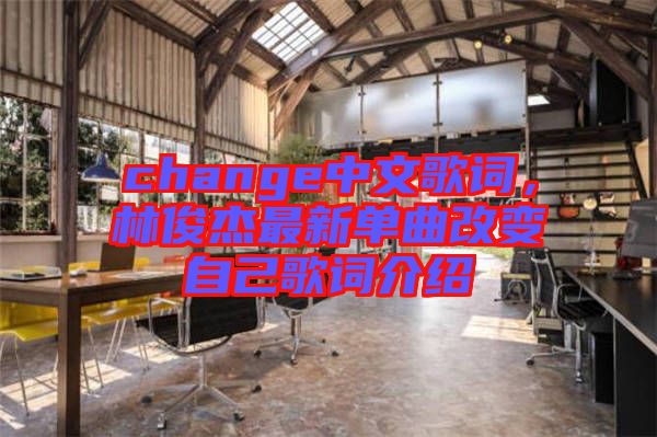 change中文歌詞，林俊杰最新單曲改變自己歌詞介紹