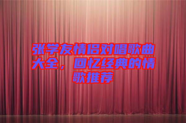 張學友情侶對唱歌曲大全，回憶經典的情歌推薦
