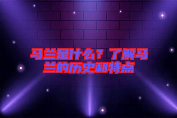 馬蘭是什么？了解馬蘭的歷史和特點