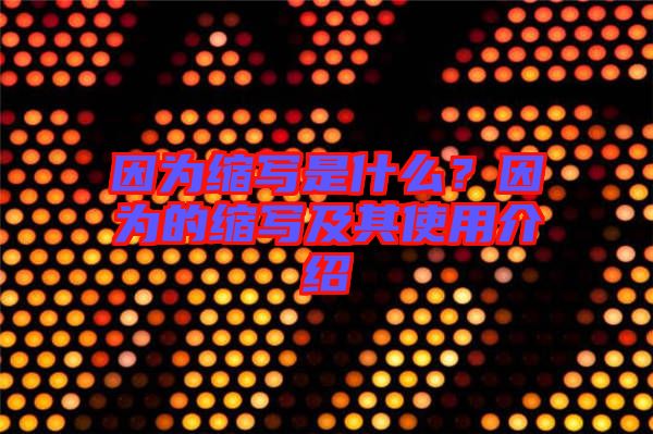 因為縮寫是什么？因為的縮寫及其使用介紹