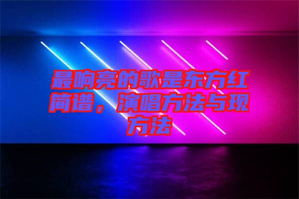 最響亮的歌是東方紅簡譜，演唱方法與現方法