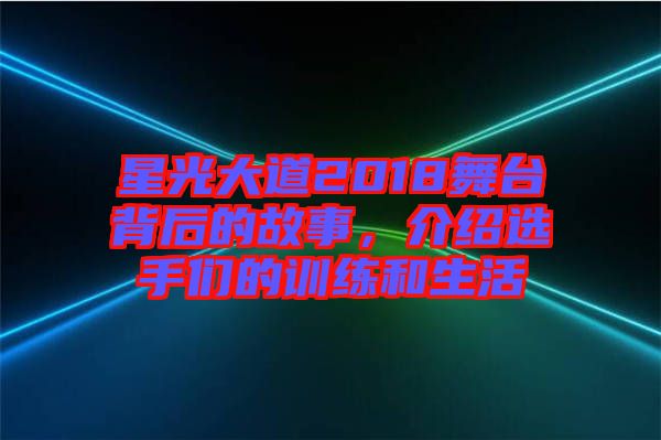 星光大道2018舞臺背后的故事，介紹選手們的訓練和生活