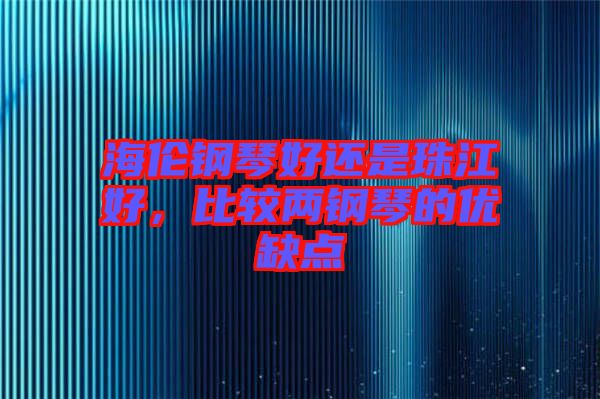 海倫鋼琴好還是珠江好，比較兩鋼琴的優缺點