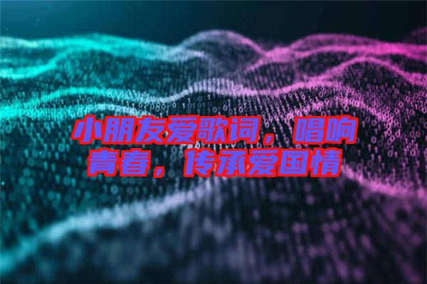 小朋友愛歌詞，唱響青春，傳承愛國情