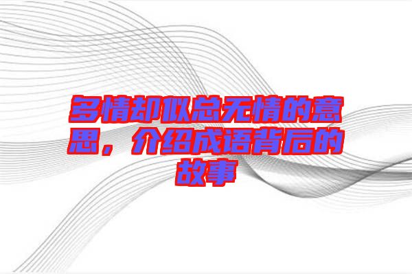 多情卻似總無情的意思，介紹成語背后的故事