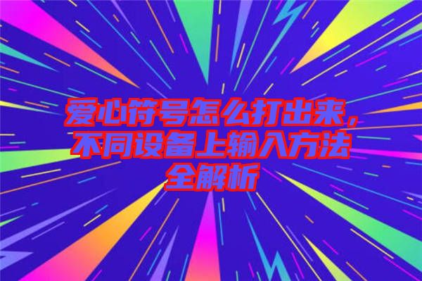 愛心符號怎么打出來，不同設備上輸入方法全解析
