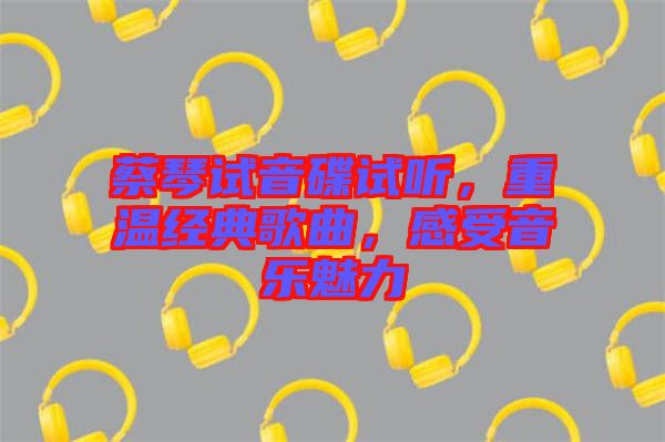 蔡琴試音碟試聽，重溫經典歌曲，感受音樂魅力