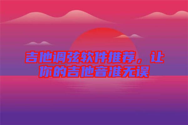 吉他調弦軟件推薦，讓你的吉他音準無誤
