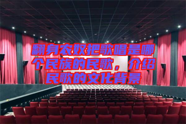 翻身農(nóng)奴把歌唱是哪個(gè)民族的民歌，介紹民歌的文化背景