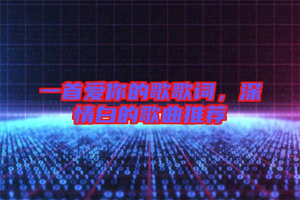 一首愛你的歌歌詞，深情白的歌曲推薦