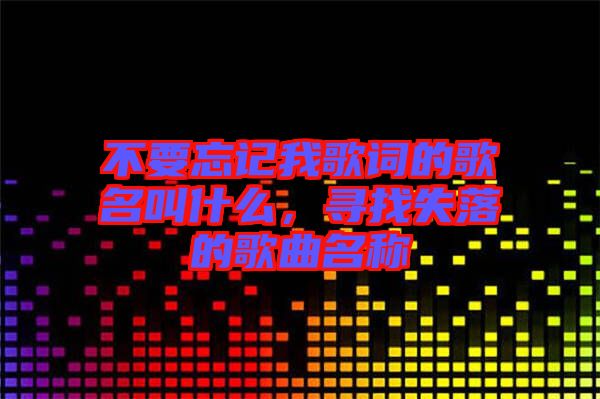 不要忘記我歌詞的歌名叫什么，尋找失落的歌曲名稱