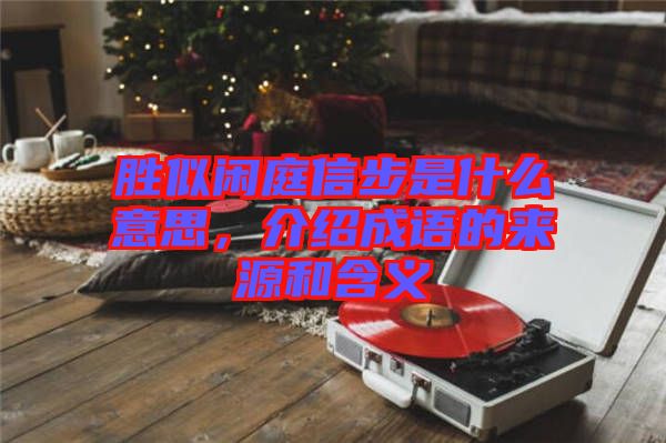 勝似閑庭信步是什么意思，介紹成語的來源和含義
