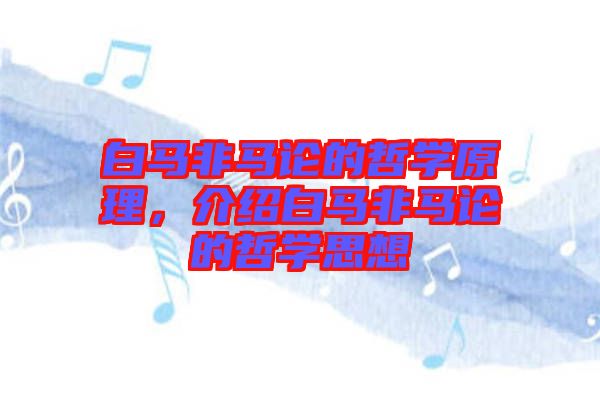 白馬非馬論的哲學原理，介紹白馬非馬論的哲學思想