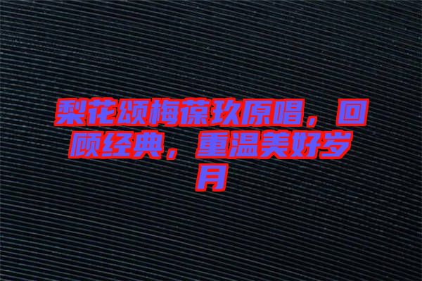 梨花頌梅葆玖原唱，回顧經(jīng)典，重溫美好歲月