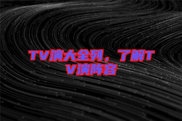 TV演大全列，了解TV演陣容
