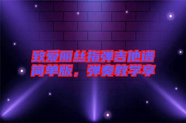 致愛麗絲指彈吉他譜簡單版，彈奏教學享