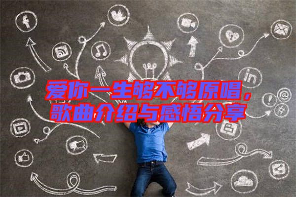 愛你一生夠不夠原唱，歌曲介紹與感悟分享