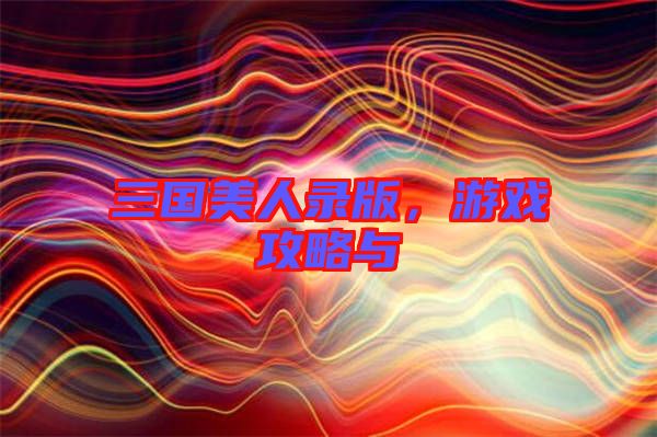 三國美人錄版，游戲攻略與