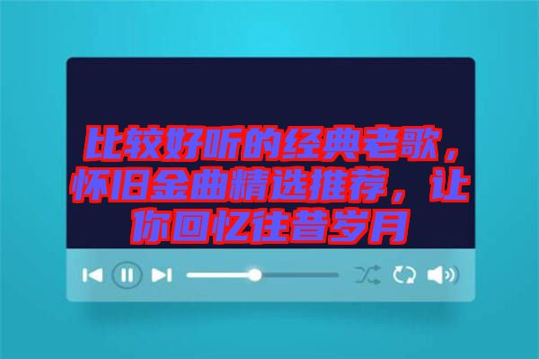 比較好聽的經典老歌，懷舊金曲精選推薦，讓你回憶往昔歲月